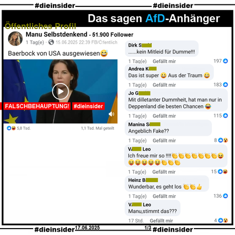 Manu Selbstdenkend, ein Profil mit 51.900 Follower postet den Fake "Baerbock von USA ausgewiesen. 😅". Ihr Fake-Beitrag hat über 5.800 Likes und wurde über 1.100 Mal geteilt.

Wir zeigen u.a. die Kommentare 
"...kein Mitleid für Dumme!!!", "Das ist super 😀 Aus der Traum 😀.", "Mit dilletanter Dummheit, hat man nur in Deppenland die besten Chancen 😂.", "Angeblich Fake??", "Ich freue mir so !!!!👏👏👏👏👏👏👏😝😝😝😝😝😝👏👏👏.", "Wunderbar, es geht los 👏👏👍." und "Manu, stimmt das???"