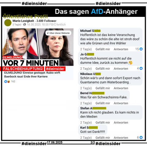 Mario Losigkeit, ein Profil mit 3.600 Follower postet den Fake "Eilmeldung! Einreise gestoppt: Rubio wirft Baerbock raus! Ende der Karriere.". Der Fake-Beitrag hat über 162 Likes und wurde über 40 Mal geteilt.

Wir zeigen u.a. die Kommentare 
"Hoffentlich ist das keine Verarschung das wäre zu schön die alte ist stroh doof wie alle Grünen und ihre Wähler.", "Hoffentlich kommt sie nicht auf die dumme Idee, zurück zu kommen 🤔.", "Schön wär’s und dann sofort Export nach Guantanamo zum Waterboarding.", "Was für ein Schwachsinns-Fake.", "Kann ich nicht glauben. Es kam nichts in den Medien." und "Gott sei Dank!!!!!!"