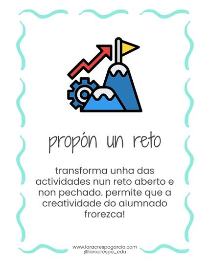 Se ve una montaña con una flecha hacia arriba. Se lee" propón un reto". Transforma Unha das actividades nun reto aberto e non pechado. Permite que a creatividade do alumnado frorezca.