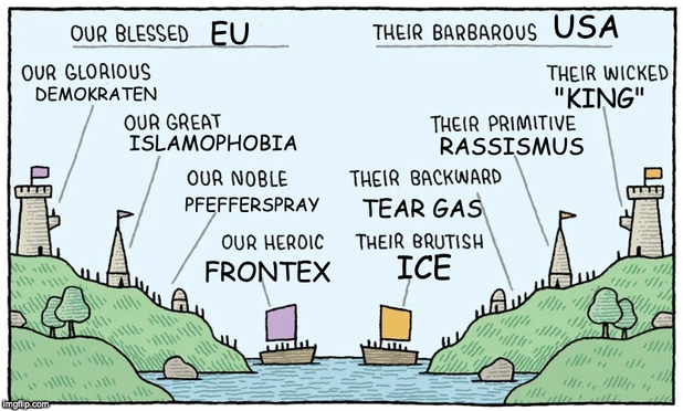 two symmetrical kingdoms meme labeled "our blessed EU / out glorious demokraten / ourr great islamophobia / our noble pfefferspray / our heroic frontex" on one side, and "their barbarous USA / their wicked "king" / their primitive rassismus / their backward tear gas / their brutish ICE" on the other