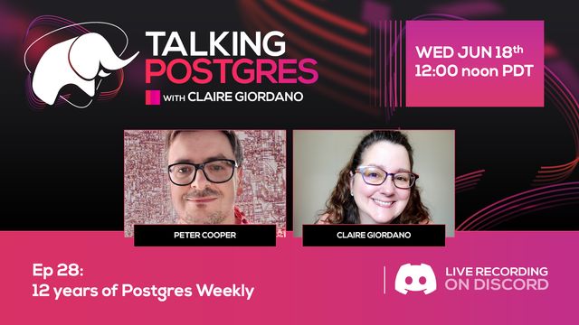 Bio pics of podcast guest Peter Cooper and Talking Postgres podcast host Claire Giordano. Also displayed is the elephant mascot for the podcast, plus the date and time of the LIVE recording for Ep28 on Wed June 18th at 12noon PDT. The episode title is: "12 years of Postgres Weekly"