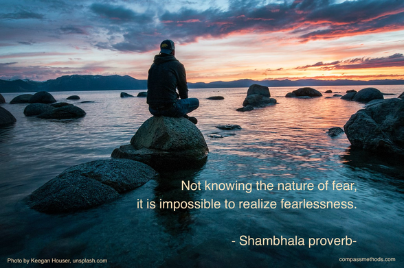 shambala proverb: Not knowing the nature of fear, it is impossible to realize fearlessness.