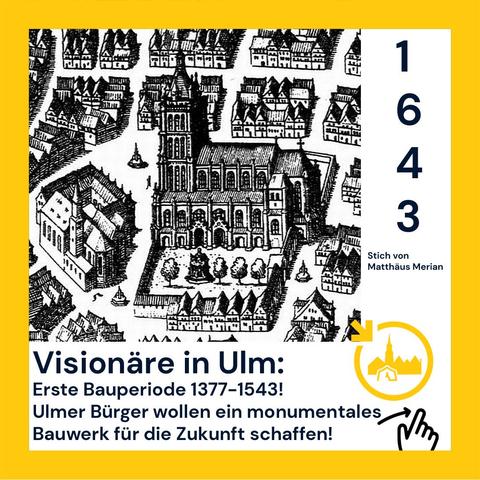 Bild vom Plan des Ulmer Münsters aus dem Jahre 1643
Darunter der Text
Visionäre in Ulm
Erste Bauperiode 1377-1543
Ulmer Bürger wollen ein Bauwerk für die Zukunft schaffen.