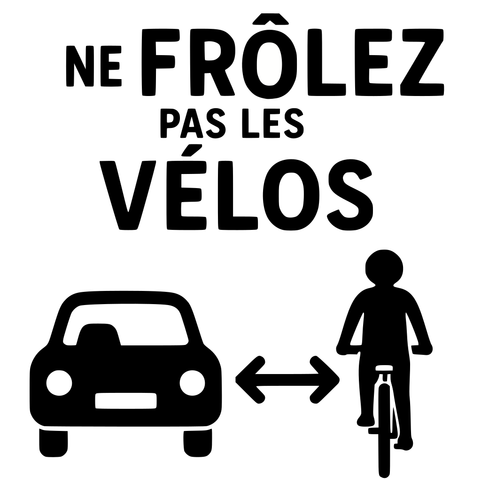 Ne frôlez pas les vélos
dessin d'une voiture à gauche et d'un vélo à droite avec une double flèche entre les deux