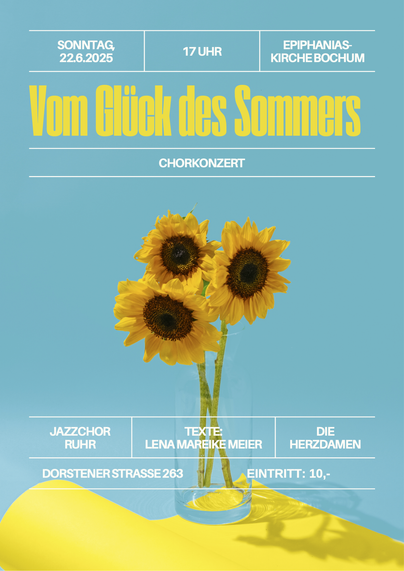 SONNTAG,
22.6.2025 17 UHR 
EPIPHANIAS-KIRCHE BOCHUM
Vom Glück des Sommers
CHORKONZERT
JAZZCHOR RUHR
und 
DIE HERZDAMEN
TEXTE:LENA MAREIKE MEIER
DORSTENER STRASSE 263 
EINTRITT: 10 €
