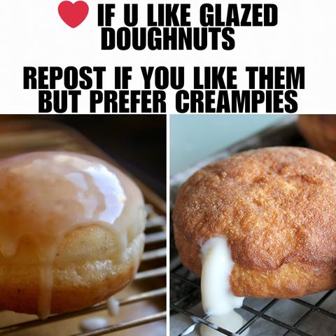 grid meme with black text set against white background in top grid reading "❤️ IF U LIKE GLAZED DOUGHNUTS. REPOST IF YOU LIKE THEM BUT PREFER CREAMPIES".
the bottom is split into two grids with a glazed doughnut on the left and creme filled doughnut on the right with creme oozing out