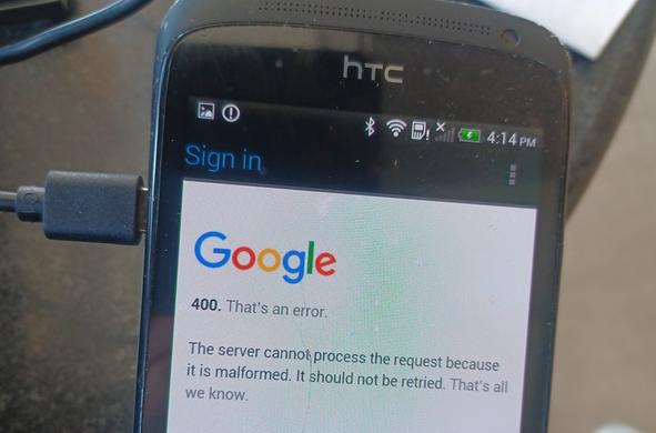 Close up of an error screen on the HTC One S, while signing in to a Google account:

"Sign in

Google
400. That's an error.

"The server cannot process the request because it is malformed. It should not be retired. That's all we know."