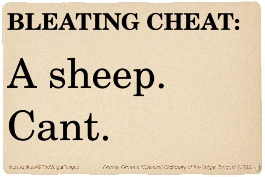 Image imitating a page from an old document, text (as in main toot):

BLEATING CHEAT. A sheep. Cant.

A selection from Francis Grose’s “Dictionary Of The Vulgar Tongue” (1785)