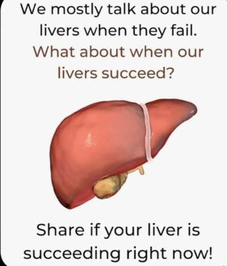 We mostly talk about our livers when they fail.
What about when our livers succeed?
[liver image]
Share if your liver is succeeding right now!