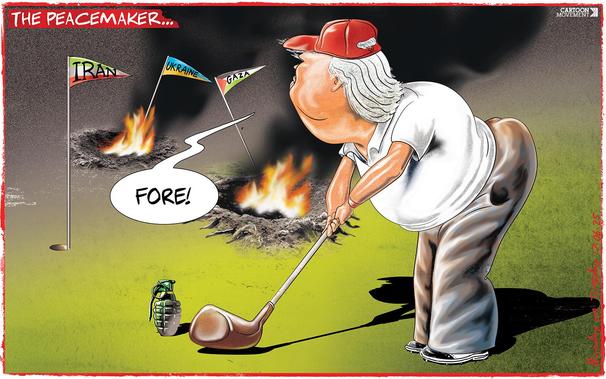 A caricature of Donald Trump golfing, aiming a grenade as a golf ball toward three burning holes marked Iran, Ukraine, and Gaza. He says FORE! The image is titled The Peacemaker.