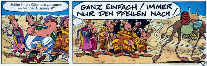 Asterix und Obelix gehen durch die Wüste. Sie treffen auf verschiedene Stämme. Diese fragen: "Hättet ihr die Güte uns zu sagen, wo hier der Ausgang ist?"