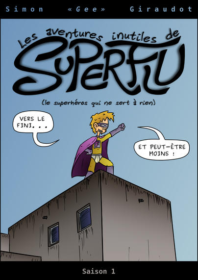 Couverture. « Les aventures inutiles de Superflu, le superhéros qui ne sert à rien, saison 1 » par Simon « Gee » Giraudot. Superflu est représenté sur un building et dit : « Vers le fini… et peut-être moins ! »