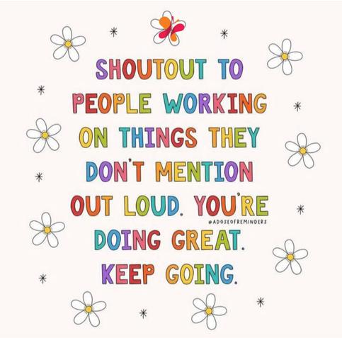 Alt text: Illustration with daisy doodles and multicoloured text that reads: “Shoutout to people working on things they don’t mention out loud. You’re doing great. Keep going.” Artwork by @adoseofreminders.