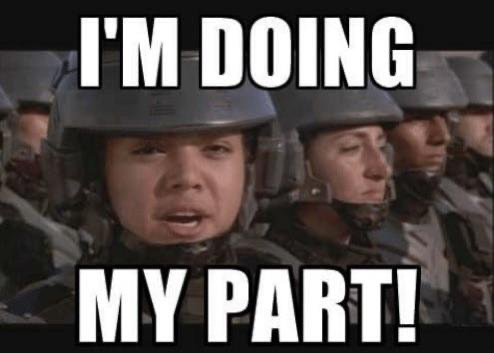 “I’m doing my part” meme from Starship Troopers.
