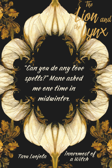 " "Can you do any love spells"? Mane asked me one time in midwinter. "
Quote from Taru Luojola's short story "Innermost of a Witch"