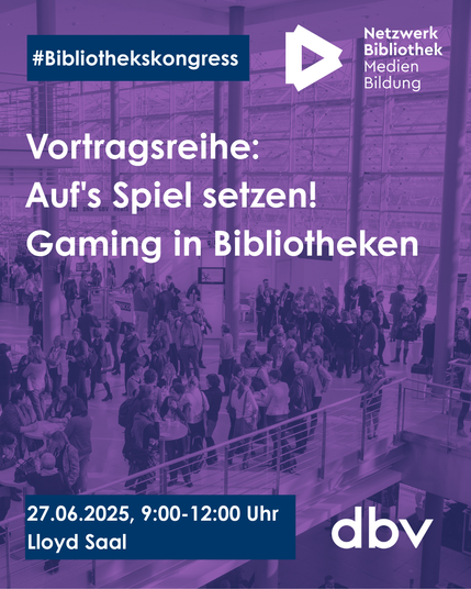 Lila überlagertes Foto von  Menschentrauben auf dem Kongress. Darauf Text: #Bibliothekskongress, Vortragsreihe: Auf's Spiel setzen! Gaming in Bibliotheken",  27.06.2025, 09:00-12:00 Uhr, Lloyd Saal, dbv-Logo, Logo Netzwerk Bibliothek Medienbildung