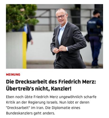 Auf dem Bild ist Friedrich Merz in einem dunklen Anzug zu sehen, lächelnd und scheinbar gelassen, während er sich im öffentlichen Raum bewegt. Im Hintergrund steht ein Polizist mit der Aufschrift „POLIZEI“ auf der Uniform – ein Symbol staatlicher Ordnung. Die Bildunterschrift des Stern kritisiert scharf seine widersprüchliche Haltung: Erst massive Kritik an Israel, dann Lob für angebliche „Drecksarbeit“ im Iran – ein beunruhigender Spagat zwischen Moral und Macht. Die Szenerie suggeriert Normalität, doch der begleitende Text entlarvt einen gefährlichen rhetorischen Drahtseilakt, der die Grundwerte diplomatischer Zurückhaltung verlässt.

Image Description (English):
The image shows Friedrich Merz in a dark suit, smiling and seemingly composed as he walks through a public area. In the background, a police officer marked “POLIZEI” stands, symbolizing state authority. The Stern headline sharply criticizes Merz’s contradictory stance: first voicing harsh criticism of Israel, then praising alleged “dirty work” in Iran – a disturbing balancing act between moral posturing and political ambition. The scene may appear ordinary, but the accompanying text reveals a dangerous rhetorical breach of democratic and diplomatic norms.🖖