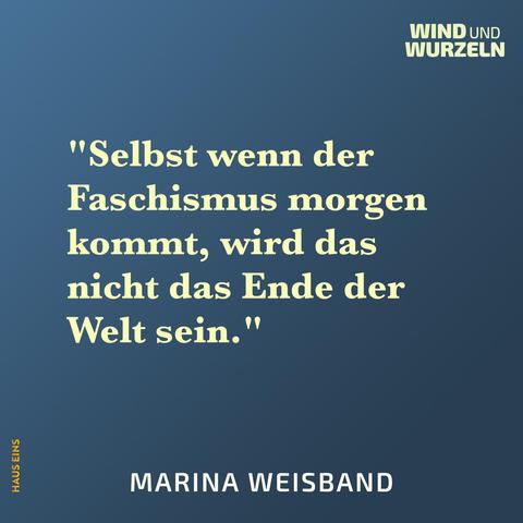 Zitat aus "Wind und Wurzeln": Selbst wenn der Faschismus morgen kommt, wird das nicht das Ende der Welt sein." von Marina Weisband