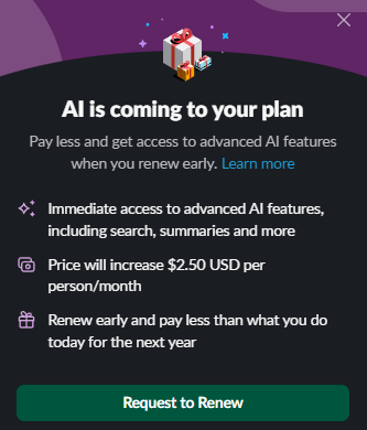 AI is coming to your plan
Pay less and get access to advanced AI features when you renew early. Learn more
Immediate access to advanced AI features, including search, summaries and more
Price will increase $2.50 USD per person/month
Renew early and pay less than what you do today for the next year