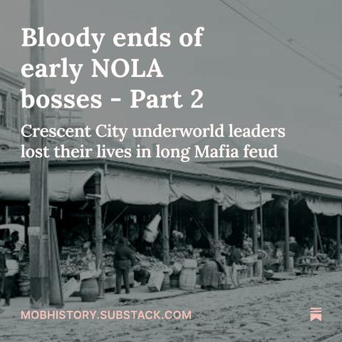 Old photograph of New Orleans French Market in background. Text: Bloody ends of early NOLA bosses - Part 2: Crescent City underworld leaders lost their lives in long Mafia feud.