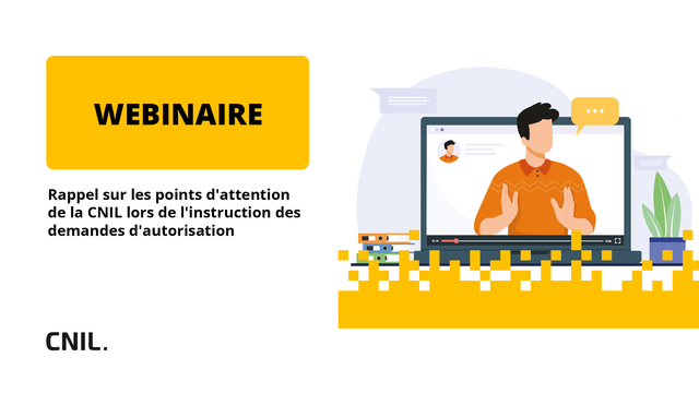 WEBINAIRE
Rappel sur les points d'attention de la CNIL lors de l'instruction des demandes d'autorisation