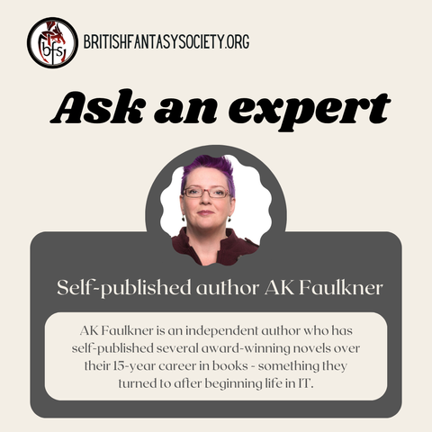 A beige-coloured background features mainly text, and a photo of self-published author AK Faulkner. They are white with short purple hair, wearing earrings, glasses and a maroon shirt, and smirking at the camera. 

The text reads:
Ask an expert
Self-published author AK Faulkner.
AK Faulkner is an independent author who has self-published several award-winning novels over their 15-years career in books - something they turned to after beginning life in IT.