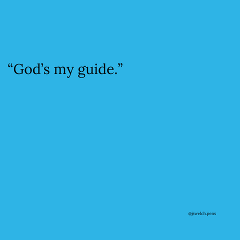 “God’s my guide.”