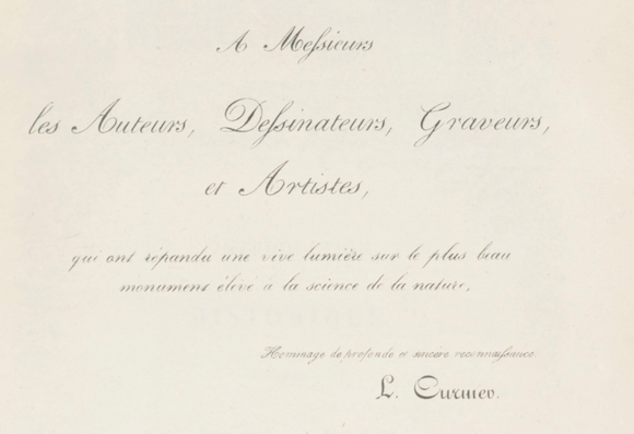Exergue en très jolie cursive : 
A messieurs 
les Auteurs, Dessinateurs Graveurs et Artistes
qui ont répandu une vive lumière sur le plus beau monument à la science la nature
Hommage de la profonde et sincère reconnaissance
L Curmer