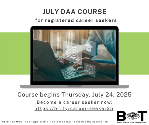 A graphic for Blind Institute of Technology announces July DAA course applications for registered career seekers. It shows a laptop with hands typing, digital icons, and course info: starts July 24, 2025. Registration link of https://bit.ly/career-seeker25 and BIT logo are included.