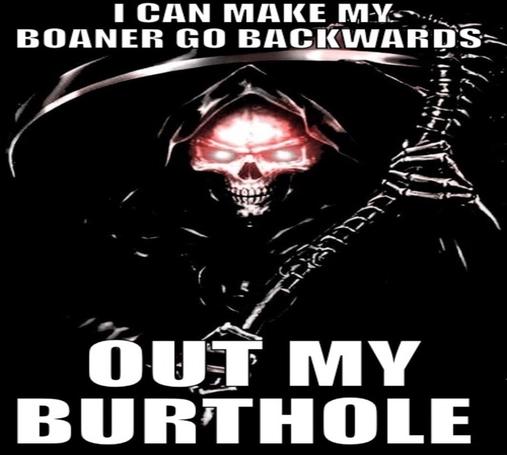 An edgy grim reaper with glowing red eyes and a scythe stands in darkness. Bold white text reads: “I CAN MAKE MY BOANER GO BACKWARDS OUT MY BURTHOLE.“