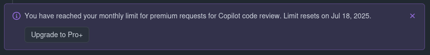 A banner saying: "You have reached your monthly limit for premium requests for Copilot code review. Limit resets on Jul 18, 2025. Upgrade to Pro+"