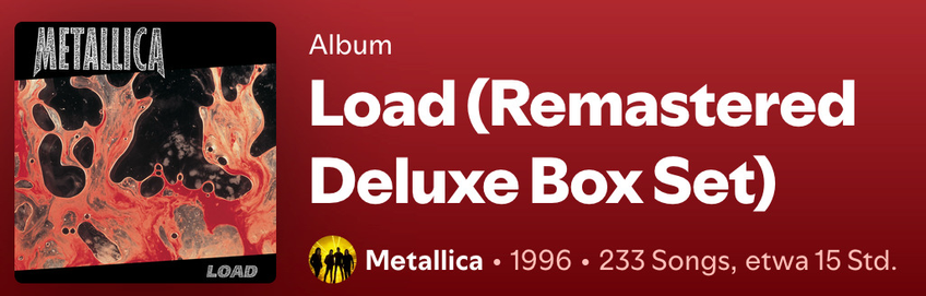 Screenshot from spotify of the Metallica Album "Load (remastered Deluxe Box set)" with 233 Songs lasting about 15 Hours!