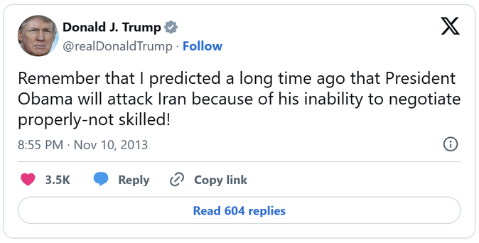 Donald J. Trump tweet from 2013: @realDonaldTrump - Follow Remember that | predicted a long time ago that President Obama will attack Iran because of his inability to negotiate properly-not skilled!