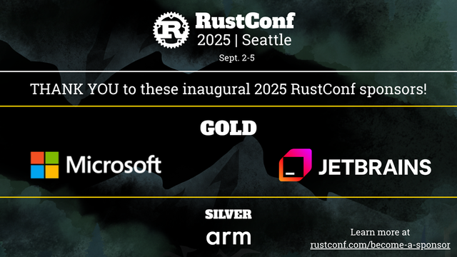 THANK YOU to these inaugural 2025 RustConf sponsors! Gold: Microsoft, JetBrains. Silver: arm. Learn more at rustconf.com/become-a-sponsor