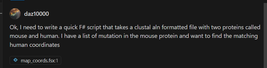 R Ok, I need to write a quick F# script that takes a clustal aln formatted file with two proteins called mouse and human. | have a list of mutation in the mouse protein and want to find the matching human coordinates © map_coords.fsx1