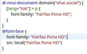 CSS rules injected using the Stylus browser extension, to have toki pona posts in the Mastodon web client use the Fairfax Pona HD typeface which renders TP words as Sitelen pona glyphs. The full CSS follows:

```
@-moz-document domain("ohai.social") {
    [lang="tok"] > p {
        font-family: "Fairfax Pona HD";
    }
}
@font-face {
    font-family: "Fairfax Pona HD";
    src: local("Fairfax Pona HD")
}
```