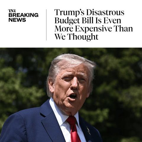 Photo by The New Republic on June 18, 2025. May be a Twitter screenshot of 1 person and text that says 'IN BREAKING NEWS Trump's Disastrous Budget Bill Is Even More Expensive Than We Thought'.