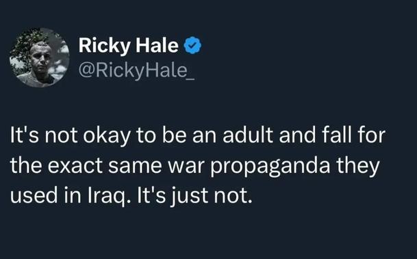 It's not ok to be an adult and fall for the exact same war propaganda they used in Iraq. It's just not.