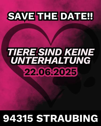 Das Bild zeigt eine auffällige Ankündigung mit einem pinken Hintergrund und einem großen schwarzen Herzen im Zentrum. Oben steht in großen, weißen Buchstaben "SAVE THE DATE!!". Darunter ist in weißer Schrift auf schwarzem Hintergrund der Text "TIERE SIND KEINE UNTERHALTUNG". Darunter ist die Datumserklärung "22.06.2025" in weißer Schrift auf pinkem Hintergrund. Am unteren Rand steht in weißer Schrift auf schwarzem Hintergrund "94315 STRAUBING". Der Hintergrund hat eine rauchige Textur, und ein schwarzer Pfotenabdruck ist im Herzen zu sehen.