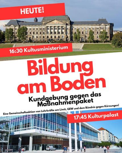 Sharepic mit einem Bild des Kultusminiseriums und des Kulturpalastes, zu lesen ist:

Bildung am Boden
Kundgebung gegen das Maßnahmenpaket
Eine Gemeinschaftsaktion von Lehrkräfte am Limit, GEW und dem Bündnis gegen Kürzungen!

Heute!

16:30 Kultusministerium

17:45 Kulturpalast
