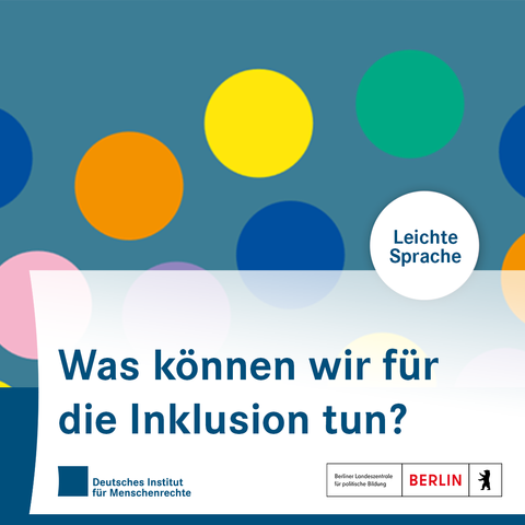 Sharepic mit bunten Kreisen. In einem Kreis steht: „Leichte Sprache“. In der unteren Bildhälfte steht: „Was können wir für die Inklusion tun?“ Darunter sind die Logos des Deutschen Instituts für Menschenrechte und der Berliner Landeszentrale für politische Bildung platziert.
