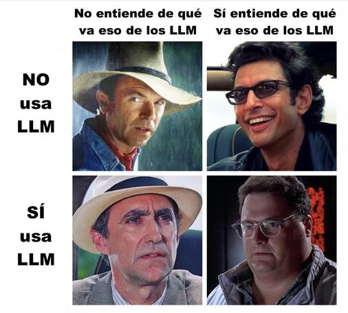 Un meme en cuatro cuadrantes. Los cuadrantes superiores: no usa LLM. Los inferiores: sí usa LLM. Los izquierdos: No entiende de qué va eso de los LLM. Los de la derecha: Sí entiende...-- En cada cuadrante se ven a los personajes: Alan Grant (no entiende, no usa); Donald Gennaro (No entiende, sí usa); Ian Malcolm (Sí entiende, no usa) y Dennis Nedry (Sí entiende, sí usa).