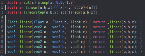 #define sat(x) clamp(x, 0.0, 1.0)
#define _linear(a,b,x) (((x)-(a))/((b)-(a)))
#define linearstep(a,b,x) sat(linear(a,b,x))

float linear(float a, float b, float x) { return _linear(a,b,x); }
vec2  linear(vec2 a,  vec2 b,  float x) { return _linear(a,b,x); }
vec3  linear(vec3 a,  vec3 b,  float x) { return _linear(a,b,x); }
vec4  linear(vec4 a,  vec4 b,  float x) { return _linear(a,b,x); }
vec2  linear(vec2 a,  vec2 b,  vec2 x)  { return _linear(a,b,x); }
vec3  linear(vec3 a,  vec3 b,  vec3 x)  { return _linear(a,b,x); }
vec4  linear(vec4 a,  vec4 b,  vec4 x)  { return _linear(a,b,x); }