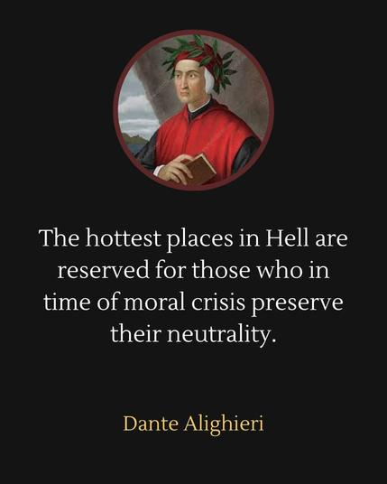 Ein Porträt von Dante Alighieri mit Lorbeerkranz, darunter das bekannte (fälschlich Dante zugeschriebene) Zitat über die heißesten Plätze der Hölle für die moralisch Neutralen. Dieses Bild dient als mahnende Allegorie für eine Gesellschaft, die sich in Wohlstandsbequemlichkeit suhlt und dabei das Handeln denen überlässt, die nur an sich selbst denken.

Image description (English):
A portrait of Dante Alighieri crowned with laurel, beneath it the widely attributed (though apocryphal) quote about Hell’s hottest places being reserved for the morally neutral. This image stands as a stark allegory of a society drowning in comfortable affluence while leaving action to those driven solely by selfish gain.🖖