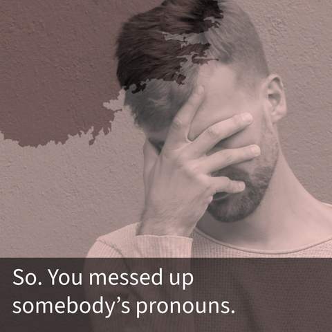 Sepia-toned photo of a person facepalming, with the words "So. You messed up somebody's pronouns."