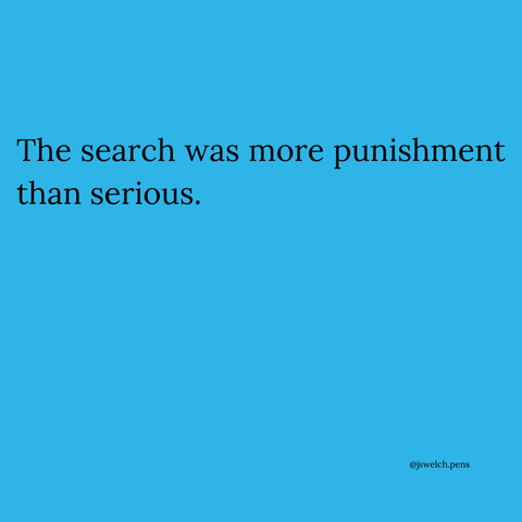 The search was more punishment than serious.