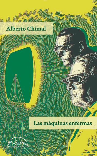 Portada del libro "Las máquinas enfermas" de Alberto Chimal, de próxima publicación en la editorial Páginas de Espuma. La ilustración de portada, coloreada en verde y amarillo, está basada en un dibujo de Virgil Finlay. Dos hombres con gafas cónicas miran una pantalla que emite extrañas ondas.