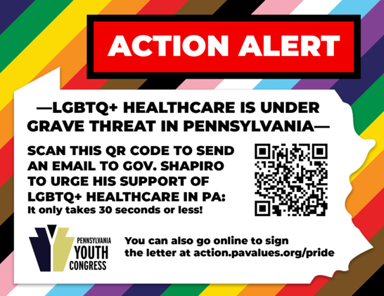 LGBTQ+ HEALTHCARE IS UNDER GRAVE THREAT IN PENNSYLVANIA: follow the link to send an email to Gov. Shapiro to urge his support of LGBTQ+ healthcare in PA. It only takes 30 seconds or less!