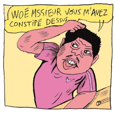 "Woé Mssieur vous m'avez constipé dessus !"