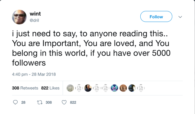 2018 tweet by dril: “i just need to say, to anyone reading this..
You are Important, You are loved, and You belong in this world, if you have over 5000 followers”